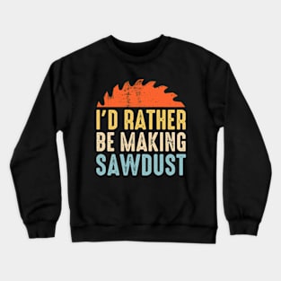 I'd Rather Be Making Sawdust Vintage Crewneck Sweatshirt